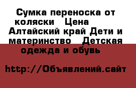 Сумка переноска от коляски › Цена ­ 300 - Алтайский край Дети и материнство » Детская одежда и обувь   